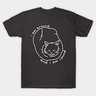 cat-line | i am around, and i am round T-Shirt